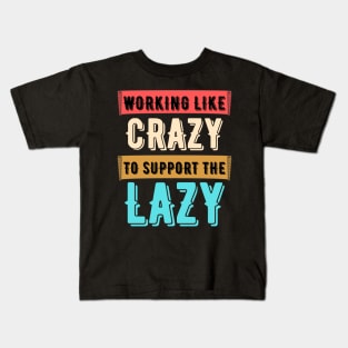 Working Like Crazy To Support The Lazy,Funny Sayings Kids T-Shirt